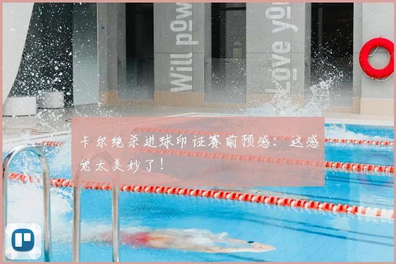 卡尔绝杀进球印证赛前预感：这感觉太美妙了！